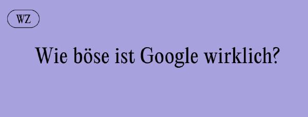 The image displays a simple text banner with a light purple background. The text, “Wie böse ist Google wirklich?' which translates to “How evil is Google really?“ appears to be the title of an article. The initials “WZ“ represent “Wiener Zeitung.“